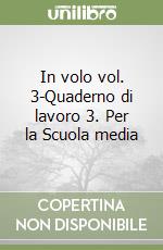 In volo vol. 3-Quaderno di lavoro 3. Per la Scuola media libro