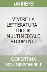 VIVERE LA LETTERATURA - EBOOK MULTIMEDIALE STRUMENTI libro