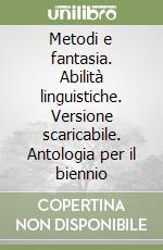 Metodi e fantasia. Abilità linguistiche. Versione scaricabile. Antologia per il biennio libro