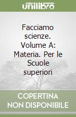 Facciamo scienze. Volume A: Materia. Per le Scuole superiori libro