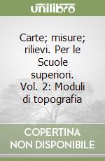 Carte; misure; rilievi. Per le Scuole superiori. Vol. 2: Moduli di topografia