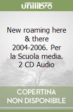 New roaming here & there 2004-2006. Per la Scuola media. 2 CD Audio libro