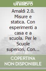 Amaldi 2.0. Misure e statica. Con esperimenti a casa e a scuola. Per le Scuole superiori. Con espansione online libro