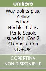 Way points plus. Yellow edition. Modulo B plus. Per le Scuole superiori. Con 2 CD Audio. Con CD-ROM libro