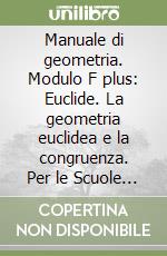 Manuale di geometria. Modulo F plus: Euclide. La geometria euclidea e la congruenza. Per le Scuole superiori libro