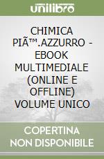 CHIMICA PIÃ™.AZZURRO - EBOOK MULTIMEDIALE (ONLINE E OFFLINE) VOLUME UNICO libro