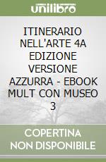 ITINERARIO NELL'ARTE 4A EDIZIONE VERSIONE AZZURRA - EBOOK MULT CON MUSEO 3 libro