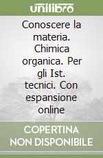 Conoscere la materia. Chimica organica. Per gli Ist. tecnici. Con espansione online libro