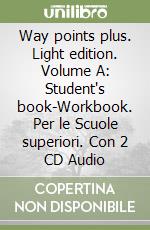 Way points plus. Light edition. Volume A: Student's book-Workbook. Per le Scuole superiori. Con 2 CD Audio libro