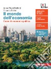 Mondo dell'economia. Corso di economia politica Per la 3ª e 4ª classe delle Scuole superiori. Con e-book. Con espansione online libro