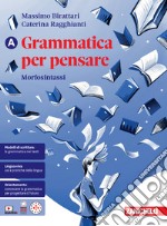 Grammatica per pensare. Morfosintassi. Per le Scuole superiori. Con Contenuto digitale per download: e-book. Vol. A