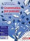 Grammatica per pensare. Morfosintassi. Per le Scuole superiori. Con Contenuto digitale per download: e-book. Vol. A libro di Birattari Massimo Ragghianti Caterina