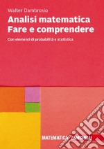 Analisi matematica Fare e comprendere. Con elementi di probabilità e statistica. Con Contenuto digitale (fornito elettronicamente) libro