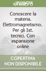 Conoscere la materia. Elettromagnetismo. Per gli Ist. tecnici. Con espansione online libro