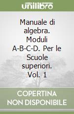 Manuale di algebra. Moduli A-B-C-D. Per le Scuole superiori. Vol. 1 libro