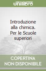 Introduzione alla chimica. Per le Scuole superiori libro