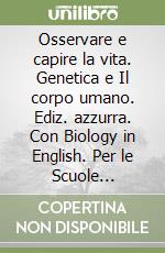 Osservare e capire la vita. Genetica e Il corpo umano. Ediz. azzurra. Con Biology in English. Per le Scuole superiori. Con espansione online. Con CD-ROM libro