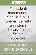 Manuale di matematica. Modulo E plus Cramer: La retta e i sistemi lineari. Per le Scuole superiori libro