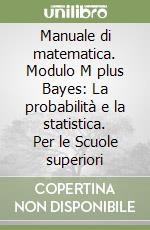 Manuale di matematica. Modulo M plus Bayes: La probabilità e la statistica. Per le Scuole superiori libro