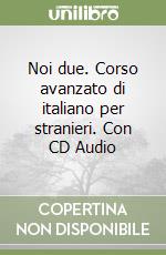 Noi due. Corso avanzato di italiano per stranieri. Con CD Audio