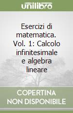 Esercizi di matematica. Vol. 1: Calcolo infinitesimale e algebra lineare libro