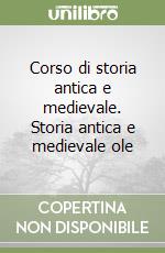 Corso di storia antica e medievale. Storia antica e medievale ole libro