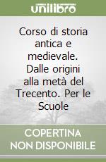 Corso di storia antica e medievale. Dalle origini alla metà del Trecento. Per le Scuole libro