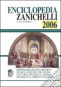 Enciclopedia Zanichelli 2006. Dizionario enciclopedico di arti, scienze, tecniche, lettere, filosofia, storia, geografia, diritto, economia libro