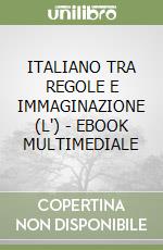 ITALIANO TRA REGOLE E IMMAGINAZIONE (L') - EBOOK MULTIMEDIALE libro