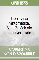 Esercizi di matematica. Vol. 2: Calcolo infinitesimale libro