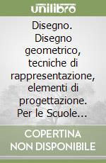 Disegno. Disegno geometrico, tecniche di rappresentazione, elementi di progettazione. Per le Scuole superiori. Con CD-ROM libro