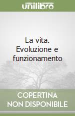 La vita. Evoluzione e funzionamento libro