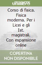 Corso di fisica. Fisica moderna. Per i Licei e gli Ist. magistrali. Con espansione online libro