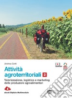 Attivita  agroterritoriali. Per le Scuole superiori. Con Contenuto digitale (fornito elettronicamente). Vol. 2: Valorizzazione logistica marketing delle produzioni agroalimentari libro