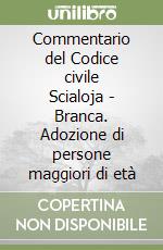 Commentario del Codice civile Scialoja - Branca. Adozione di persone maggiori di età libro