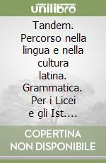 Tandem. Percorso nella lingua e nella cultura latina. Grammatica. Per i Licei e gli Ist. magistrali. Con espansione online libro