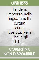 Tandem. Percorso nella lingua e nella cultura latina. Esercizi. Per i Licei e gli Ist. magistrali. Con espansione online. Vol. 1 libro