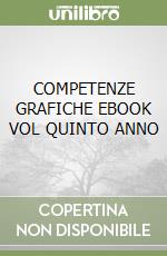 COMPETENZE GRAFICHE  EBOOK VOL  QUINTO ANNO libro