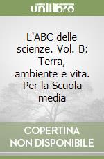 L'ABC delle scienze. Vol. B: Terra, ambiente e vita. Per la Scuola media libro