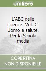 L'ABC delle scienze. Vol. C: Uomo e salute. Per la Scuola media libro