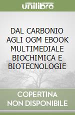 DAL CARBONIO AGLI OGM  EBOOK MULTIMEDIALE BIOCHIMICA E BIOTECNOLOGIE libro