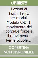 Lezioni di fisica. Fisica per moduli. Modulo C-D: Il movimento dei corpi-Le forze e il movimento. Per le Scuole superiori. Vol. 2: Il movimento dei corpi; le forze e il movimento libro