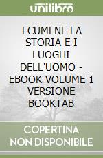 ECUMENE  LA STORIA E I LUOGHI DELL'UOMO - EBOOK VOLUME 1 VERSIONE BOOKTAB libro