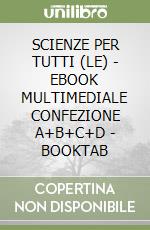 SCIENZE PER TUTTI (LE) - EBOOK MULTIMEDIALE CONFEZIONE A+B+C+D - BOOKTAB libro