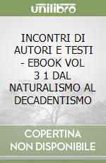 INCONTRI DI AUTORI E TESTI - EBOOK VOL  3 1 DAL NATURALISMO AL DECADENTISMO libro