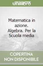 Matematica in azione. Algebra. Per la Scuola media libro