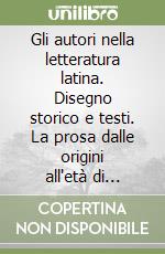 Gli autori nella letteratura latina. Disegno storico e testi. La prosa dalle origini all'età di Cesare. Per le Scuole superiori libro