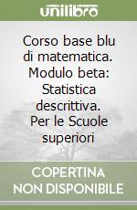 Corso base blu di matematica. Modulo beta: Statistica descrittiva. Per le Scuole superiori libro