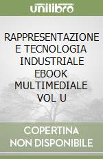 RAPPRESENTAZIONE E TECNOLOGIA INDUSTRIALE  EBOOK MULTIMEDIALE VOL  U libro