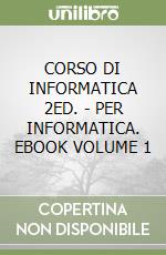 CORSO DI INFORMATICA 2ED. - PER INFORMATICA. EBOOK VOLUME 1 libro